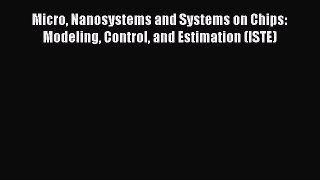 [PDF Download] Micro Nanosystems and Systems on Chips: Modeling Control and Estimation (ISTE)