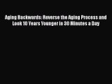 Aging Backwards: Reverse the Aging Process and Look 10 Years Younger in 30 Minutes a Day Read