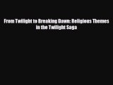 [PDF Download] From Twilight to Breaking Dawn: Religious Themes in the Twilight Saga [Read]