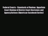 Federal Courts - Standards of Review:  Appellate Court Review of District Court Decisions and