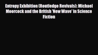 [PDF Download] Entropy Exhibition (Routledge Revivals): Michael Moorcock and the British 'New