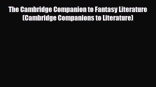 [PDF Download] The Cambridge Companion to Fantasy Literature (Cambridge Companions to Literature)