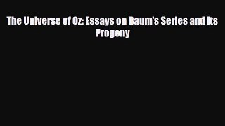 [PDF Download] The Universe of Oz: Essays on Baum's Series and Its Progeny [Download] Full
