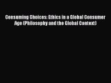 Consuming Choices: Ethics in a Global Consumer Age (Philosophy and the Global Context)  Read
