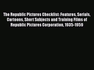[PDF Download] The Republic Pictures Checklist: Features Serials Cartoons Short Subjects and