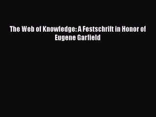 [PDF Download] The Web of Knowledge: A Festschrift in Honor of Eugene Garfield [Download] Online