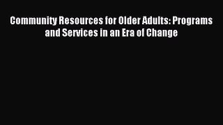 [PDF Download] Community Resources for Older Adults: Programs and Services in an Era of Change