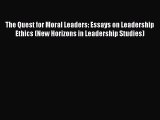 The Quest for Moral Leaders: Essays on Leadership Ethics (New Horizons in Leadership Studies)