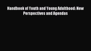 [PDF Download] Handbook of Youth and Young Adulthood: New Perspectives and Agendas [Read] Online