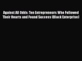 Against All Odds: Ten Entrepreneurs Who Followed Their Hearts and Found Success (Black Enterprise)