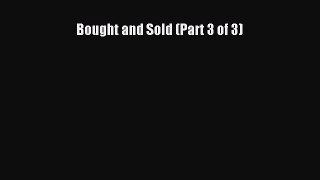 Bought and Sold (Part 3 of 3) Read Online PDF