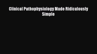 (PDF Download) Clinical Pathophysiology Made Ridiculously Simple Download
