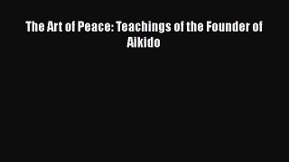 The Art of Peace: Teachings of the Founder of Aikido  PDF Download