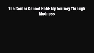 The Center Cannot Hold: My Journey Through Madness  Free Books