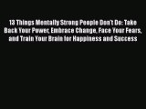 13 Things Mentally Strong People Don't Do: Take Back Your Power Embrace Change Face Your Fears