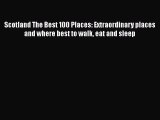 Scotland The Best 100 Places: Extraordinary places and where best to walk eat and sleep Free