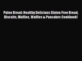 Paleo Bread: Healthy Delicious Gluten Free Bread Biscuits Muffins Waffles & Pancakes Cookbook!