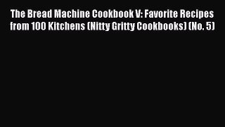 The Bread Machine Cookbook V: Favorite Recipes from 100 Kitchens (Nitty Gritty Cookbooks) (No.