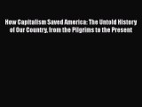 PDF Download How Capitalism Saved America: The Untold History of Our Country from the Pilgrims