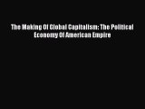 PDF Download The Making Of Global Capitalism: The Political Economy Of American Empire Download