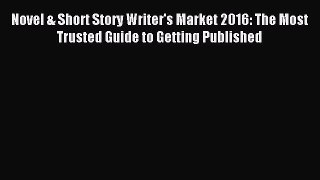 (PDF Download) Novel & Short Story Writer's Market 2016: The Most Trusted Guide to Getting