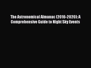 [PDF Download] The Astronomical Almanac (2016-2020): A Comprehensive Guide to Night Sky Events