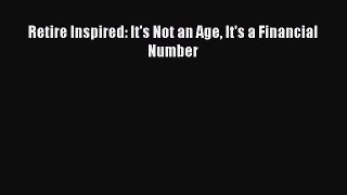 (PDF Download) Retire Inspired: It's Not an Age It's a Financial Number PDF