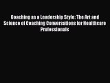 Coaching as a Leadership Style: The Art and Science of Coaching Conversations for Healthcare