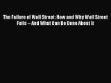 [PDF Download] The Failure of Wall Street: How and Why Wall Street Fails -- And What Can Be