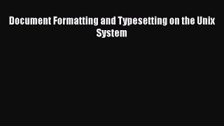 [PDF Download] Document Formatting and Typesetting on the Unix System [PDF] Full Ebook