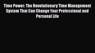 Time Power: The Revolutionary Time Management System That Can Change Your Professional and