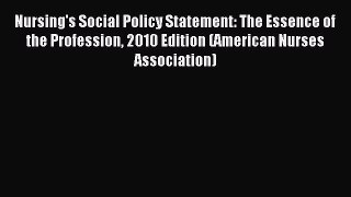 (PDF Download) Nursing's Social Policy Statement: The Essence of the Profession 2010 Edition