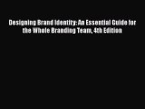 Designing Brand Identity: An Essential Guide for the Whole Branding Team 4th Edition  Read