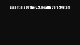 Essentials Of The U.S. Health Care System  Free Books