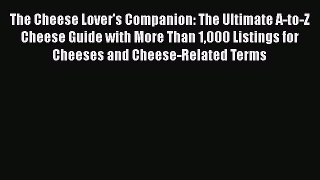 The Cheese Lover's Companion: The Ultimate A-to-Z Cheese Guide with More Than 1000 Listings