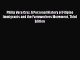 PDF Download Philip Vera Cruz: A Personal History of Filipino Immigrants and the Farmworkers