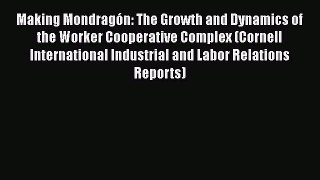 PDF Download Making Mondragón: The Growth and Dynamics of the Worker Cooperative Complex (Cornell