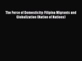 PDF Download The Force of Domesticity: Filipina Migrants and Globalization (Nation of Nations)