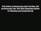[PDF Download] Print Culture in Renaissance Italy: The Editor and the Vernacular Text 1470-1600