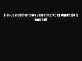 [PDF Download] Flat-Coated Retriever Valentine's Day Cards: Do It Yourself [PDF] Online
