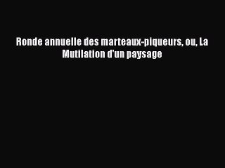 [PDF Télécharger] Ronde annuelle des marteaux-piqueurs ou La Mutilation d'un paysage [PDF]