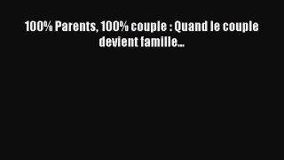 [PDF Télécharger] 100% Parents 100% couple : Quand le couple devient famille... [lire] Complet