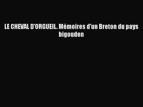 [PDF Télécharger] LE CHEVAL D'ORGUEIL. Mémoires d'un Breton du pays bigouden [Télécharger]