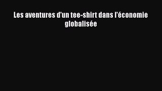 [PDF Télécharger] Les aventures d'un tee-shirt dans l'économie globalisée [Télécharger] en