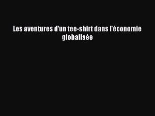 [PDF Télécharger] Les aventures d'un tee-shirt dans l'économie globalisée [Télécharger] en