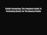 [PDF Download] Kindle Formatting: The Complete Guide To Formatting Books For The Amazon Kindle