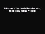 An Anatomy of Louisiana Evidence Law: Code Commentary Cases & Problems  Free Books