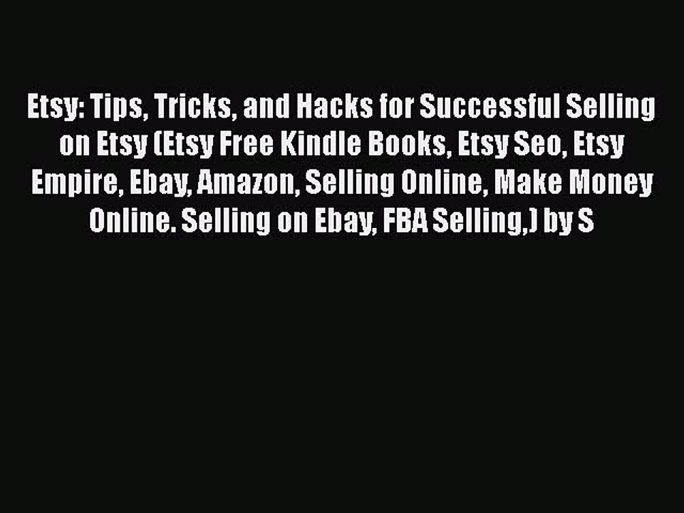 [PDF Download] Etsy: Tips Tricks and Hacks for Successful Selling on Etsy (Etsy Free Kindle
