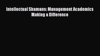 Intellectual Shamans: Management Academics Making a Difference  Free Books