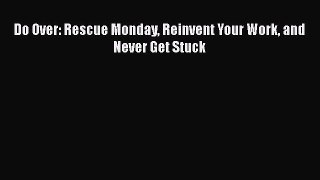 Do Over: Rescue Monday Reinvent Your Work and Never Get Stuck  Free Books